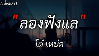 ลองฟังแล - โต๋ เหน่อ [ เนื้อเพลง ]