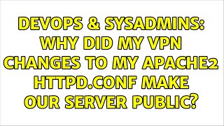 DevOps & SysAdmins: Why did my VPN changes to my Apache2 httpd.conf make our server public?