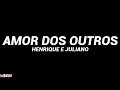 Henrique & Juliano - Amor dos Outros (Letra) 🎶