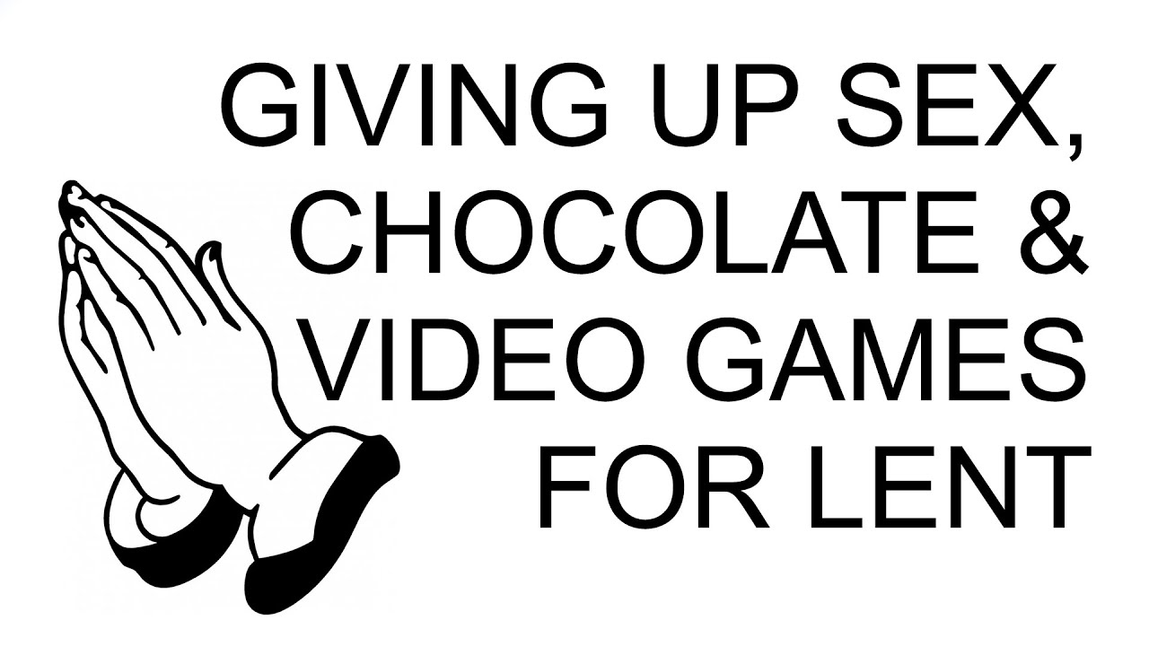 Giving Up Sex Chocolate Video Games For Lent Preston Steve s giving-up-sex-chocolate-video-games-for-lent-preston-steve-s