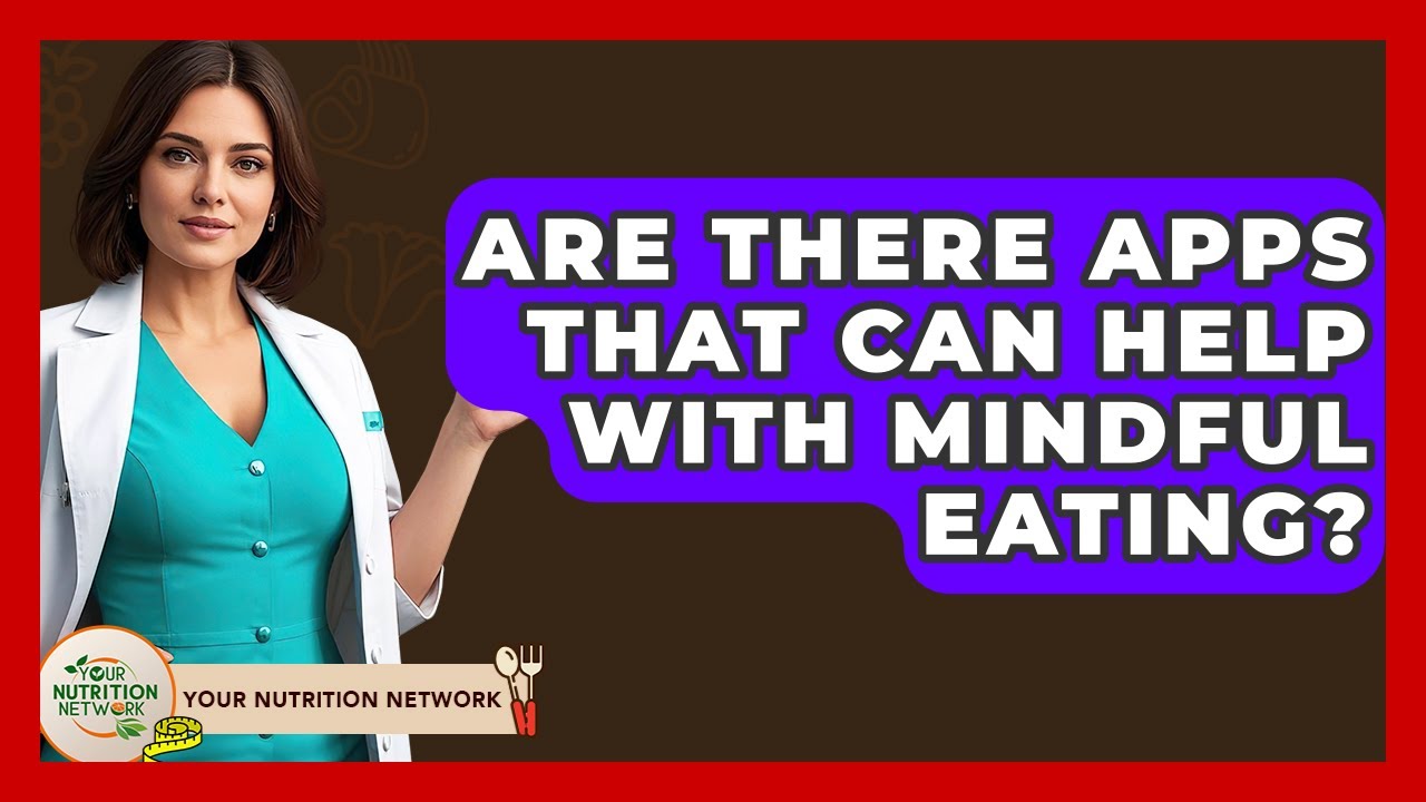Are There Apps That Can Help With Mindful Eating? - Your Nutrition Network