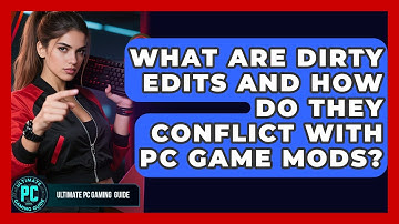 What Are Dirty Edits And How Do They Conflict With PC Game Mods? | Ultimate PC Gaming Guide