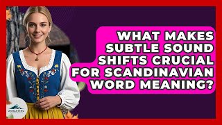 What Makes Subtle Sound Shifts Crucial For Scandinavian Word Meaning? - Unmapping Scandinavia