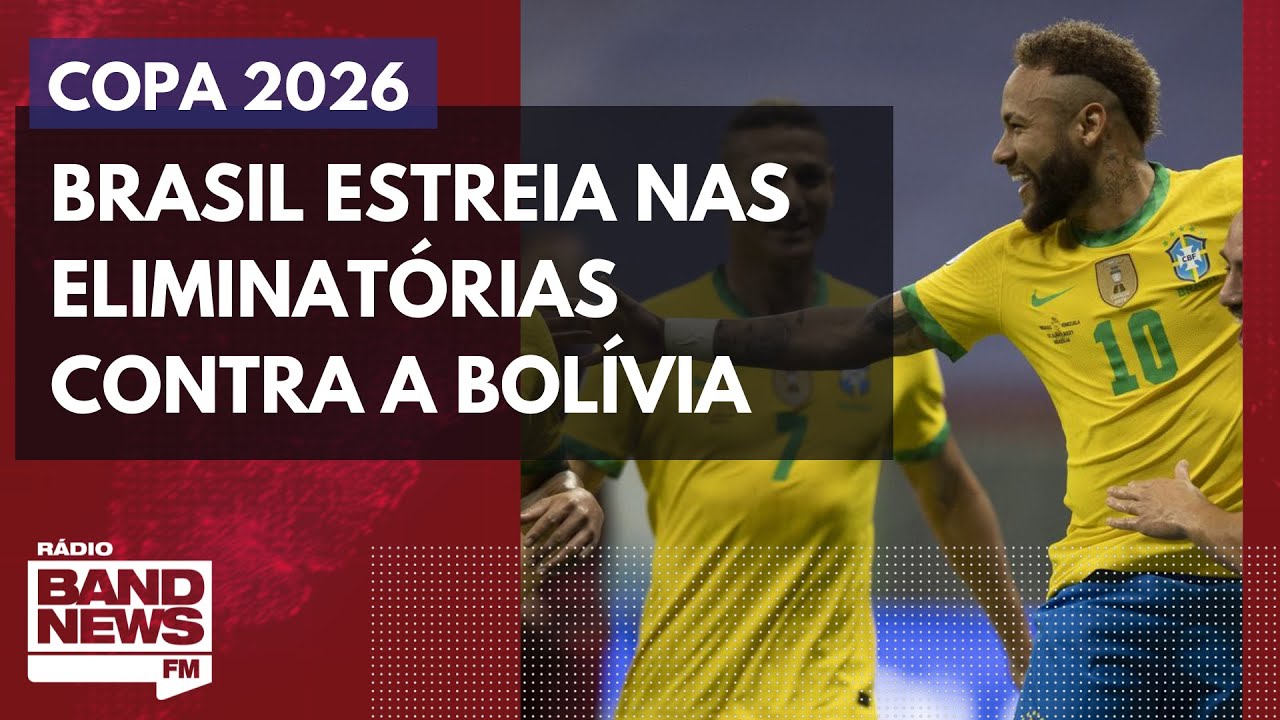 Brasil estreia contra Bolívia nas eliminatórias da Copa do Mundo