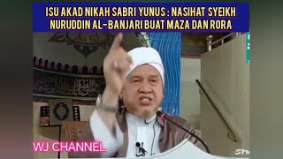 Isu Akad Nikah Sabri Yunus : Nasihat Syeikh Nuruddin Al- Banjari Buat MAZA Dan Rora