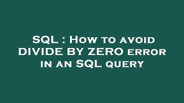 SQL : How to avoid DIVIDE BY ZERO error in an SQL query