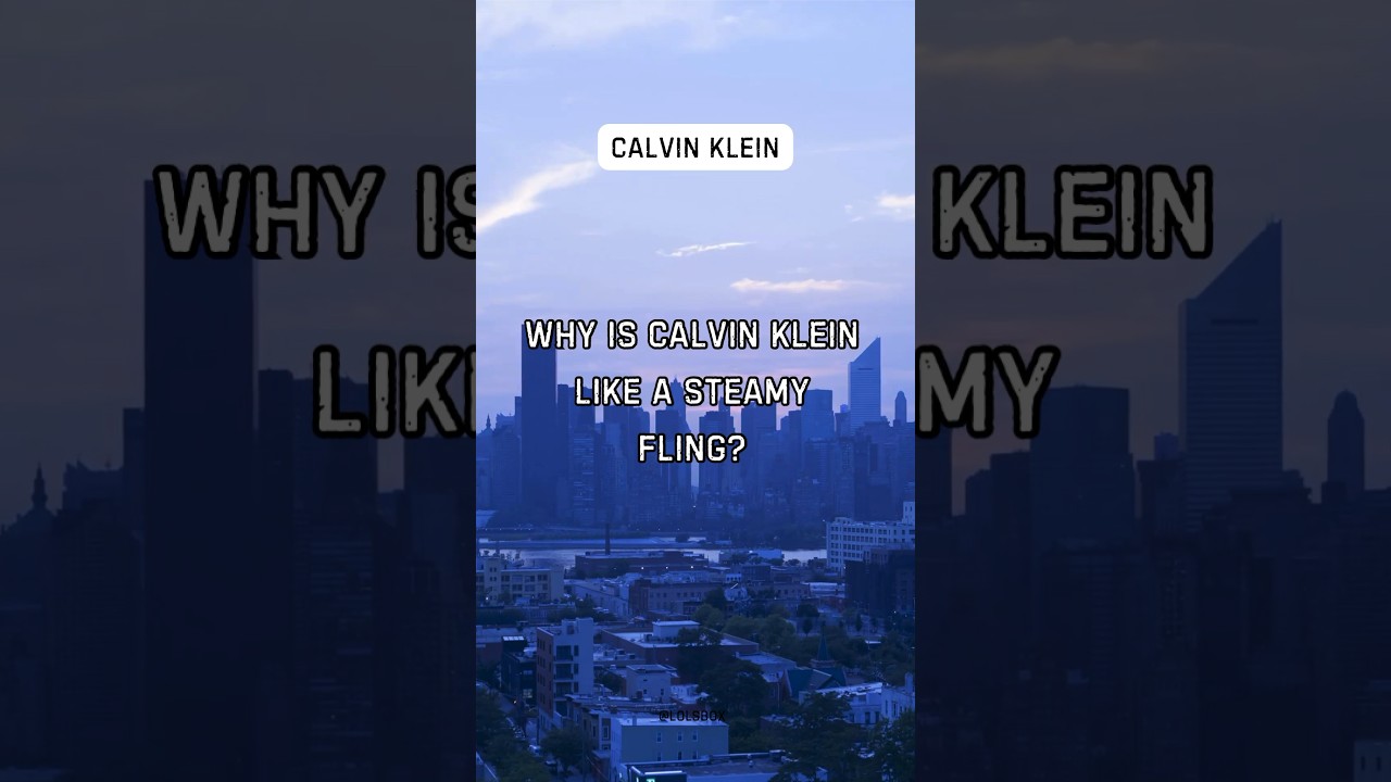 Calvin Klein Why is Calvin Klein like a steamy fling? 