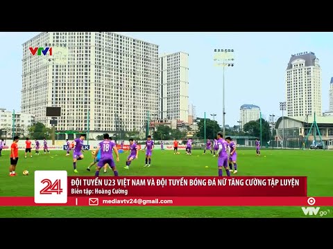 ĐT U23 Việt Nam và ĐT bóng đá nữ tăng cường tập luyện | VTV24