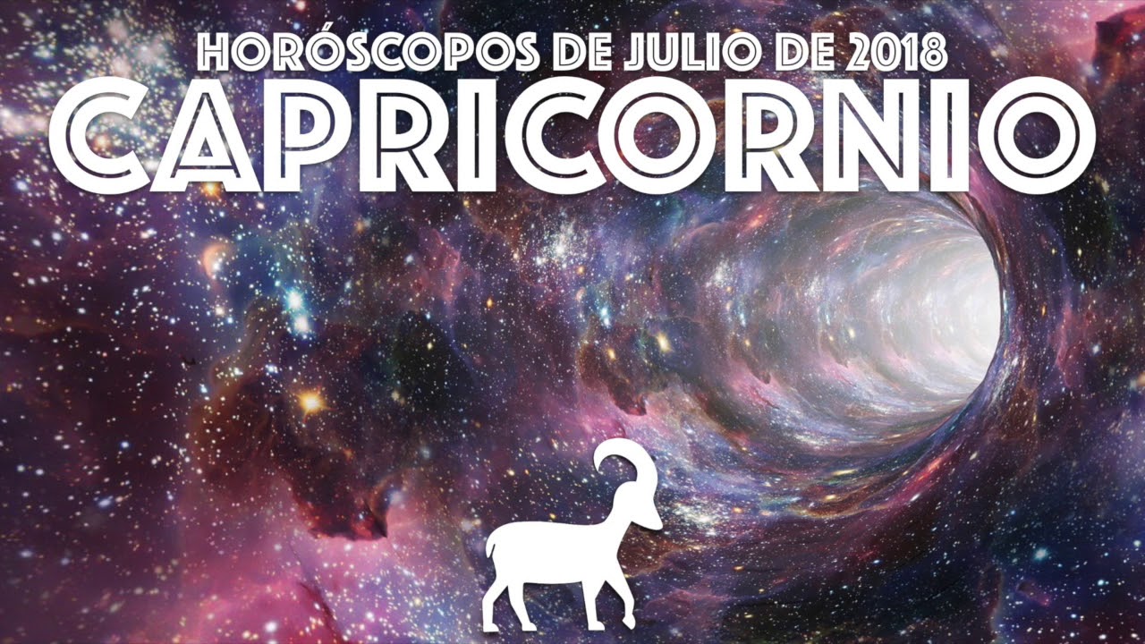 HORÓSCOPO CAPRICORNIO ☆ Julio 2018 - YouTube