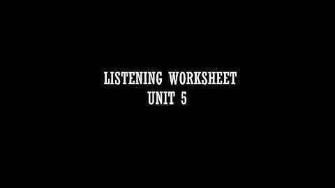 LISTENING WORKSHEET UNIT 5