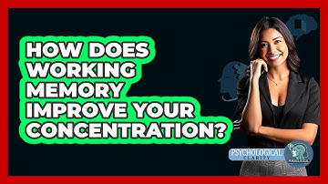 How Does Working Memory Improve Your Concentration? - Psychological Clarity