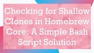 Checking for Shallow Clones in Homebrew Core: A Simple Bash Script Solution