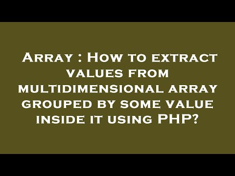 Array : How to extract values from multidimensional array grouped by some value inside it using PHP?