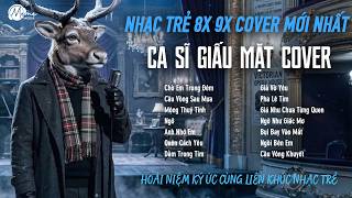 Nhạc Trẻ 8x 9x Hay Nhất Ca Sĩ Giấu Mặt | 15 BẢN HITS BALLAD COVER BẤT HỦ HAY NHẤT DÀNH CHO 8X 9X