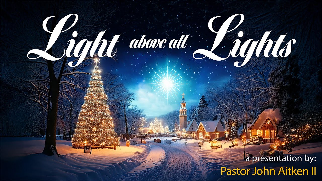 LIGHT ABOVE ALL LIGHTS - Message Only - Pastor John - December 14, 2024