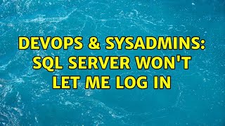 DevOps & SysAdmins: SQL Server won't let me log in (3 Solutions!!)