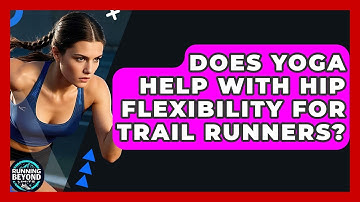 Does Yoga Help With Hip Flexibility For Trail Runners? - Running Beyond Limits
