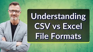Understanding CSV vs Excel File Formats