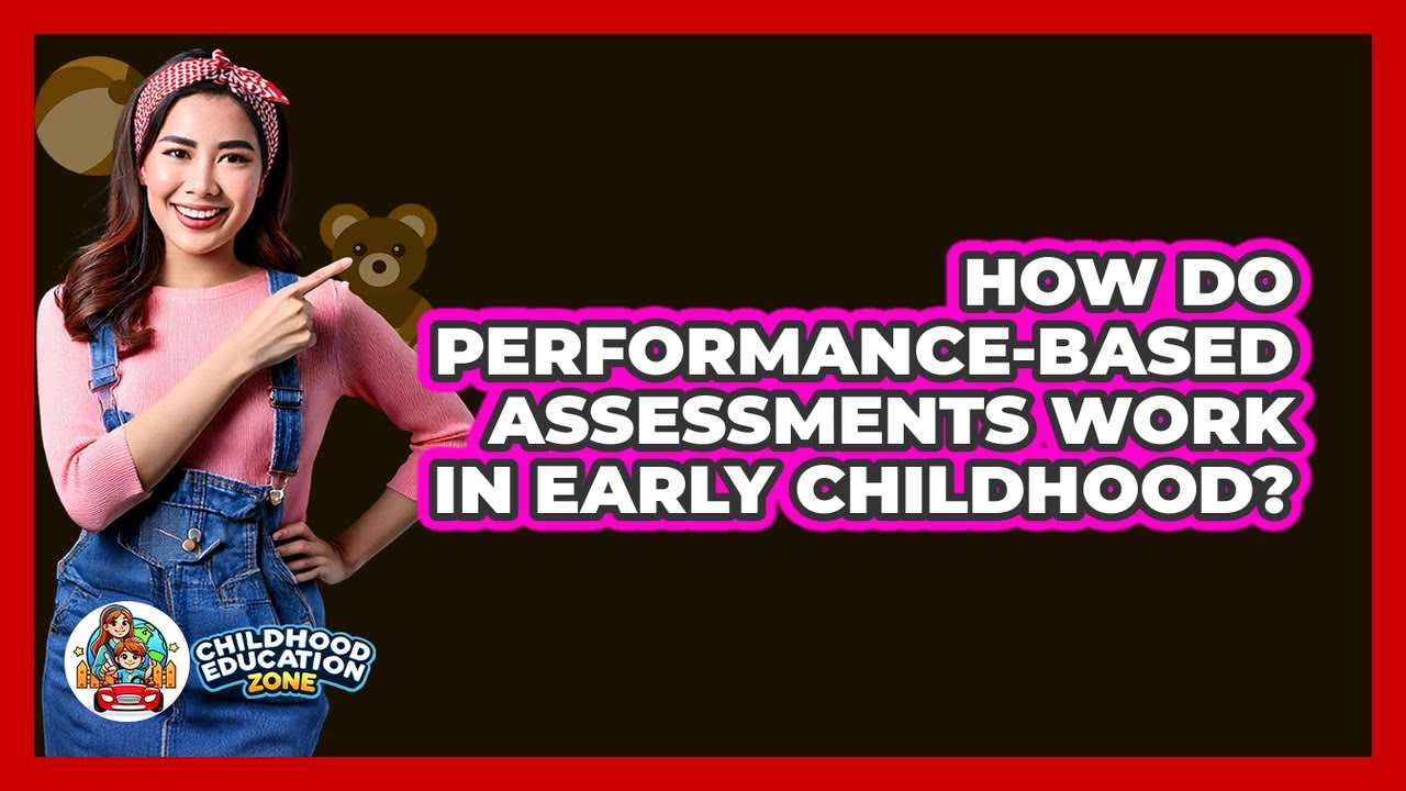 How Do Performance-based Assessments Work In Early Childhood? - Childhood Education Zone