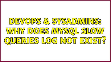 DevOps & SysAdmins: Why does MySQL Slow Queries Log not exist? (3 Solutions!!)