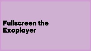 Fullscreen the Exoplayer  (10 answers)