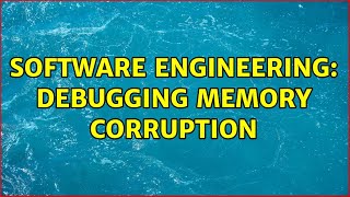 Software Engineering: Debugging memory corruption (5 Solutions!!) Profile