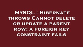 MySQL : Hibernate throws Cannot delete or update a parent row: a foreign key constraint fails