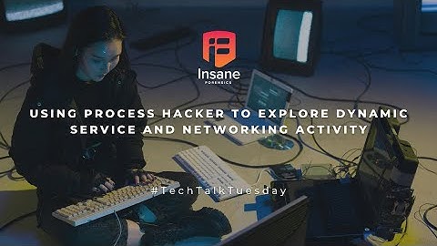How To Use Process Hacker to Explore Malicious Service and Network Activity During DFIR/Threat Hunts