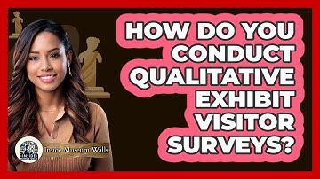 How Do You Conduct Qualitative Exhibit Visitor Surveys?