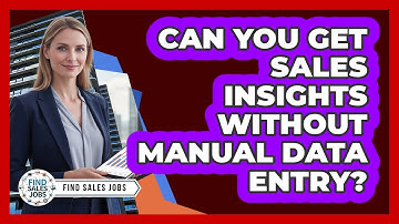 Can You Get Sales Insights Without Manual Data Entry? - Find Sales Jobs