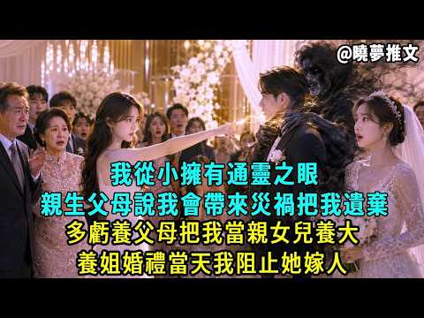 我從小擁有通靈之眼，親生父母說我會帶來災禍把我遺棄，多虧養父母把我當親女兒養大，養姐婚禮當天我阻止她嫁人，被所有親友罵忘恩負義，直到我指著新郎身後的一道黑影，全場嚇得說不出話！#玄学 #爽文