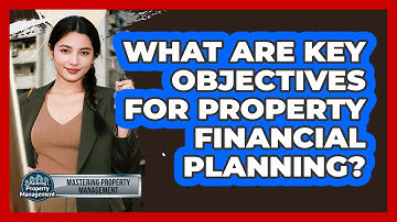 What Are Key Objectives For Property Financial Planning?
