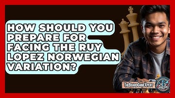 How Should You Prepare For Facing The Ruy Lopez Norwegian Variation? - The Board Game Xpert