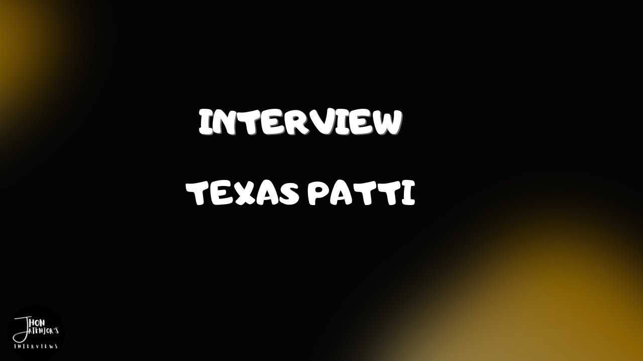 TEXAS PATTI in Jhon Jatenjor's Interviews
