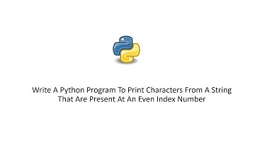 Python Program To Print Characters From A String That Are Present At An Even Index Number