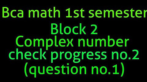 Bca math 1st semester block 2 complex number check progress no.2 (question no.1) important