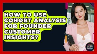 How To Use Cohort Analysis For Founder Customer Insights? - Founders Supporting Founders