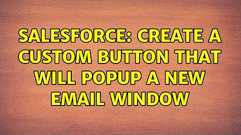 Salesforce: Create a Custom Button that will popup a new email window