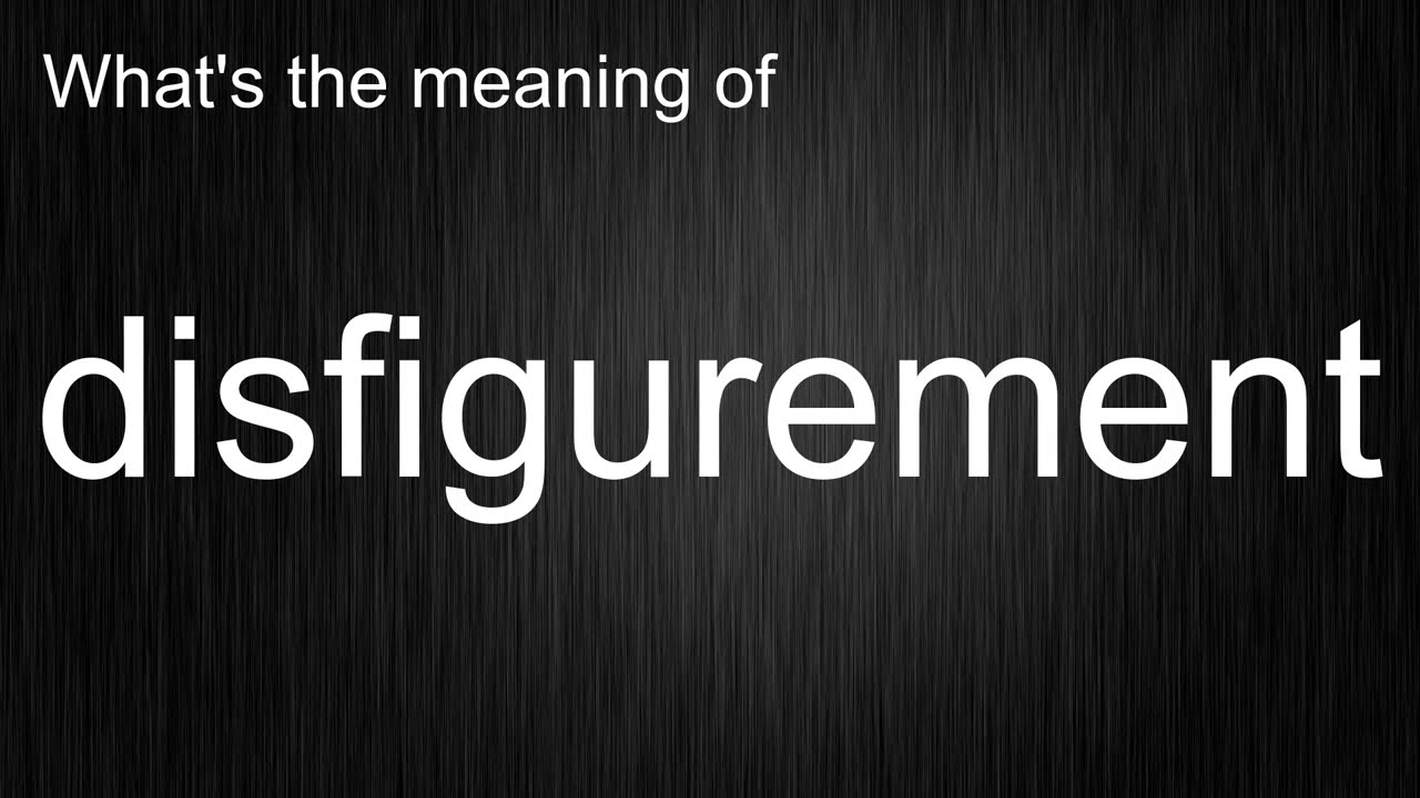 What's the meaning of "disfigurement", How to pronounce disfigurement?