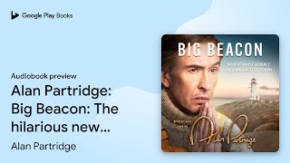 Alan Partridge: Big Beacon: The hilarious new… by Alan Partridge · Audiobook preview