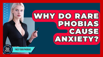 Why Do Rare Phobias Cause Anxiety? - Face Your Phobias