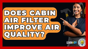 Does Cabin Air Filter Improve Air Quality? - LearnToDIY360.com