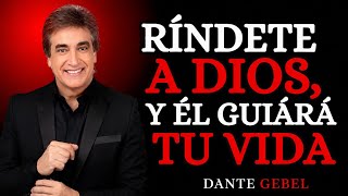Cuando No Entiendas, Ríndete: Dios Lo Tiene Todo Bajo Control | Dante Gebel