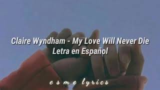Claire Wyndham - My Love Will Never Die ///Letra en Español