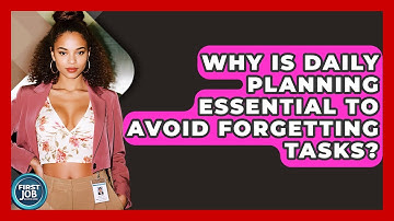 Why Is Daily Planning Essential To Avoid Forgetting Tasks? - First Job Success Guide
