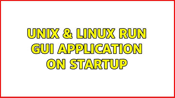 Unix & Linux: Run gui application on startup (2 Solutions!!)