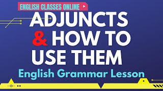 ADJUNCTS AND HOW TO USE THEM // English Grammar Lesson