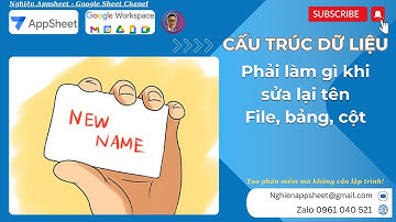 [Appsheet-04] Phải làm gì khi sửa lại tên File, tên bảng, tên cột