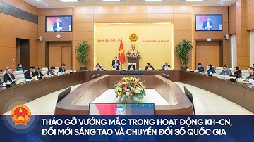 Tháo gỡ vướng mắc trong hoạt động khoa học, công nghệ, đổi mới sáng tạo và chuyển đổi số quốc gia