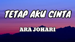 Ara Johari - Tetap Aku Cinta [Lirik Lagu]